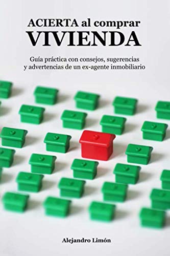ACIERTA al comprar VIVIENDA: Guía práctica con consejos, sugerencias y advertencias de un ex-agente inmobiliario