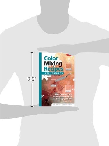 Color Mixing Recipes for Portraits: More Than 500 Color Cominations for Skin, Eyes, Lips, and Hair : Featuring Oil and Acrylic - Plus a Special Section for Watercolor