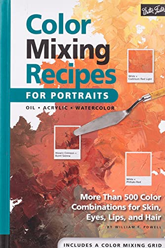 Color Mixing Recipes for Portraits: More Than 500 Color Cominations for Skin, Eyes, Lips, and Hair : Featuring Oil and Acrylic - Plus a Special Section for Watercolor