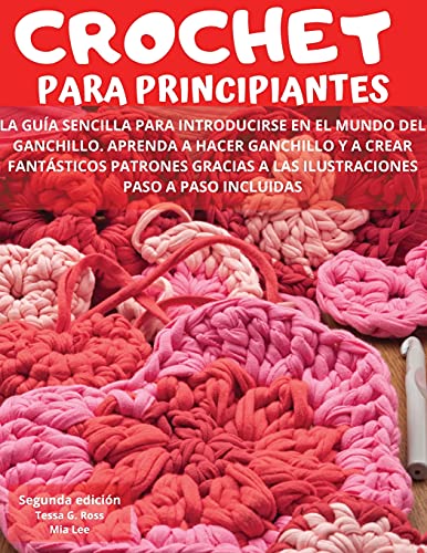 CROCHET PARA PRINCIPIANTES: La guía sencilla para introducirse en el mundo del ganchillo. Aprenda a hacer ganchillo y a crear fantásticos patrones gracias a las ilustraciones paso a paso incluidas