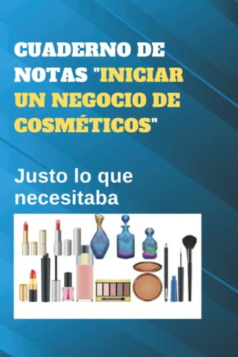 CUADERNO DE NOTAS "INICIAR UN NEGOCIO DE COSMÉTICOS": Justo lo que necesitaba
