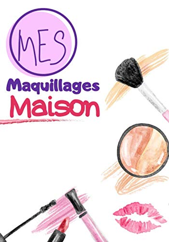 Mes maquillages maison: Cahier de recettes à compléter | Spécial Maquillages Naturel | Carnet pour 100 recettes | notez vos recettes de Makeup fait maison
