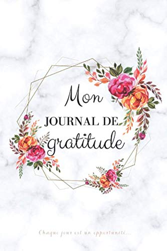 Mon journal de GRATITUDE chaque jour est une opportunité...: Carnet de GRATITUDE à remplir, 366 jours de gratitude, des citations inspirantes, des ... 5 minutes par jour - pensées positives