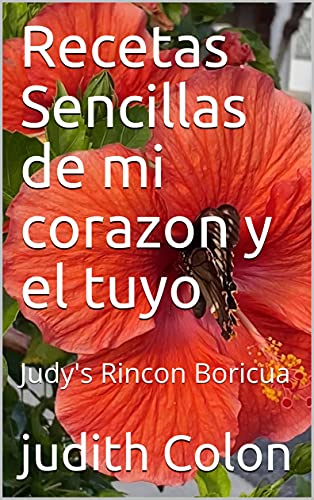Recetas Sencillas de mi corazon y el tuyo: Judy's Rincon Boricua