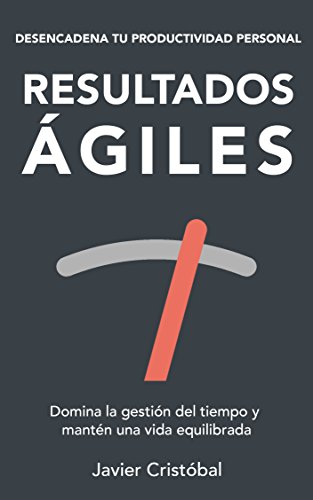 Resultados ágiles: domina la gestión del tiempo y mantén una vida equilibrada
