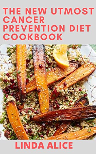 The New Utmost Cancer Prevention Diet Cookbook: Include 50+ Healthy and Delicious Recipes (English Edition)