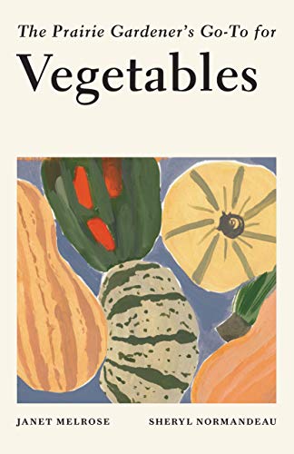 The Prairie Gardener’s Go-To for Vegetables (Guides for the Prairie Gardener Book 1) (English Edition)