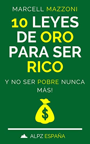 10 Leyes De Oro Para Ser Rico: Y No Ser Pobre Nunca Más!