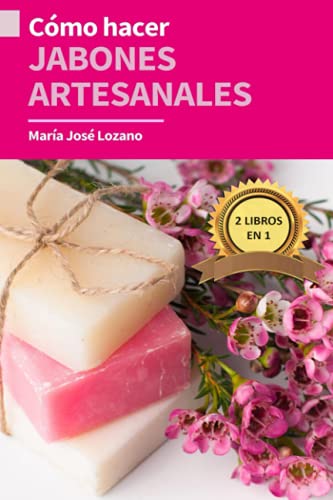 2 LIBROS EN 1: CÓMO HACER JABONES ARTESANALES: Guía paso a paso con recetas, consejos y trucos para crear jabones caseros saludables y beneficiosos ... acné, psoriasis y mejorar tu salud y regalar