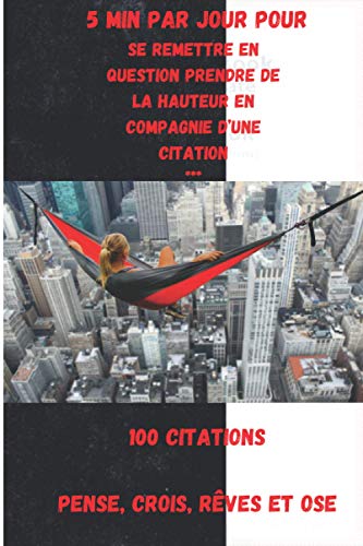 5 Min Par Jour Pour Se Remettre En Question Prendre de la Hauteur En Compagnie D’une Citation *** 100 citations pense, crois, rêves et ose: Ne jamais ... livre à sa couvert ure Exprimez -vous...!!!