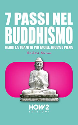 7 PASSI NEL BUDDHISMO: Rendi la tua Vita più Facile, Ricca e Piena (HOW2 Edizioni Vol. 155) (Italian Edition)