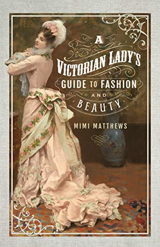 A Victorian Lady's Guide to Fashion and Beauty (English Edition)