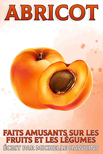 Abricot: Faits amusants sur les fruits et les légumes #40 (French Edition)