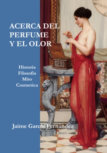 Acerca del Perfume y el Olor: Historia, Filosofía, Mito y Cosmética