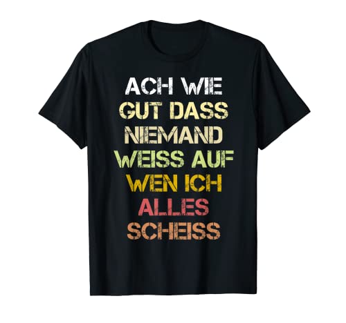 Ach wie Gut Das Niemand Weiss auf Wen Ich Alles Scheiss Deko - Figura decorativa Camiseta