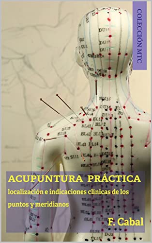 Acupuntura práctica: Localización e indicaciones clínicas de los puntos y meridianos