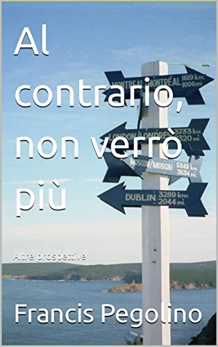 Al contrario, non verrò più: Altre prospettive (Italian Edition)