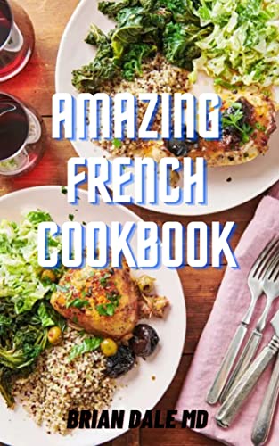 AMAZING FRENCH COOKBOOK: Complete Guide To French Cooking For Beginners (English Edition)
