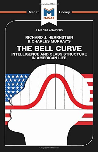 An Analysis of Richard J. Herrnstein and Charles Murray's The Bell Curve: Intelligence and Class Structure in American Life (The Macat Library)