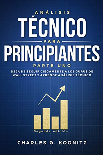 Análisis técnico para principiantes Parte uno (Segunda edición): Deja de seguir ciegamente a los gurús de Wall Street y aprende análisis técnico