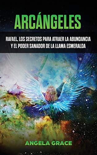 Arcángeles: Rafael, los secretos para atraer la abundancia y el poder sanador de la llama esmeralda (3)