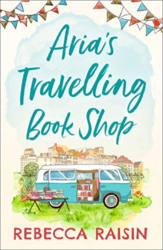 Aria’s Travelling Book Shop: An utterly uplifting, laugh out loud romantic comedy for 2021!