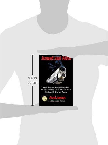Armed and Alive: True Stories About Everyday People Whose Lives Were Saved By Legally Owned Guns (The Prepared Citizen)