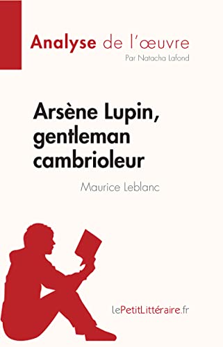 Arsène Lupin, gentleman cambrioleur de Maurice Leblanc (Analyse de l'œuvre): Résumé complet et analyse détaillée de l'oeuvre (Fiche de lecture) (French Edition)