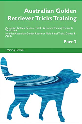 Australian Golden Retriever Tricks Training Australian Golden Retriever Tricks & Games Training Tracker & Workbook. Includes: Australian Golden Retriever Multi-Level Tricks, Games & Agility. Part 2