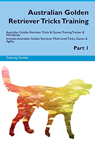 Australian Golden Retriever Tricks Training Australian Golden Retriever Tricks & Games Training Tracker & Workbook. Includes: Australian Golden Retriever Multi-Level Tricks, Games & Agility. Part 1
