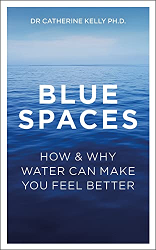 Blue Spaces: How and Why Water Can Make You Feel Better (English Edition)