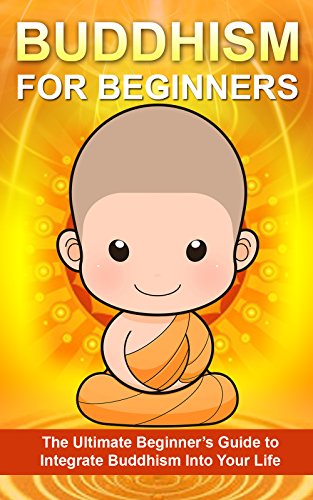 Buddhism: The Ultimate Beginner’s Guide to Integrate Buddhism into your Life (A Buddhist’s Approach to Inner Peace, and Focus) (Buddhism, Taoism, Religion) (English Edition)