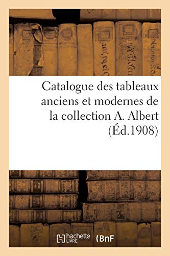 Catalogue de tableaux anciens et modernes, oeuvres de Fragonard, Hubert Robert, Schall: Louis Moreau, bronzes de Barye, gravures de Janinet de la collection A. Albert
