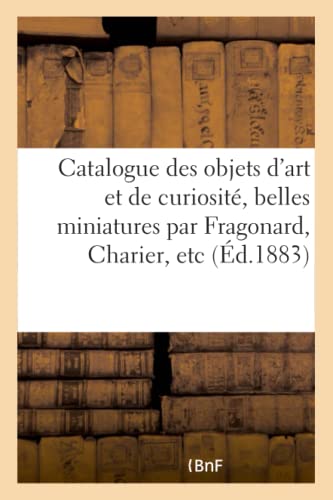 Catalogue des objets d'art et de curiosité, belles minitaures par Fragonard, Charier, etc. émaux: , Objets de Vitrine, Ivoires, Bijoux, Bois Sculptés, Boîtes, Médailles, Monnaies... (Arts)
