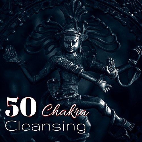 Chakra Cleansing 50 - Pure Energy, Peaceful Music for Mantra Rituals & Total Relaxation