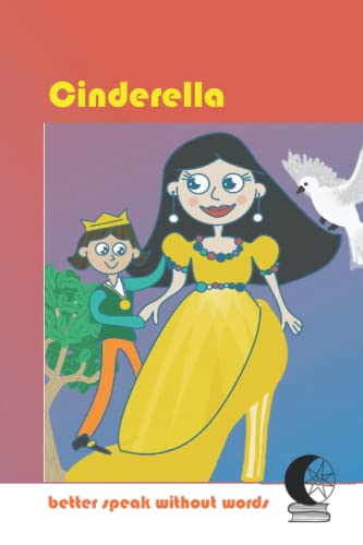 Cinderella without words: Brothers Grimm Fairy Tales; based on Children's and Household Tales from 1812; Kinder- und Hausmärchen von 1812: Aschenputtel (fairy tales without words)
