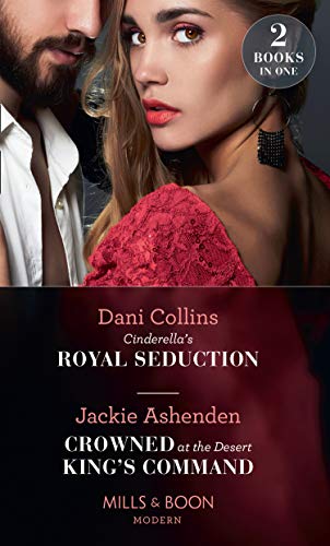 Cinderella's Royal Seduction / Crowned At The Desert King's Command: Cinderella's Royal Seduction / Crowned at the Desert King's Command (Mills & Boon Modern) (English Edition)