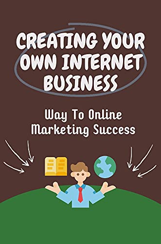 Creating Your Own Internet Business: Way To Online Marketing Success: Tips To Sell Product Online (English Edition)