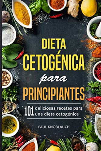 Dieta cetogénica para principiantes: 101 deliciosas recetas para una dieta cetogénica