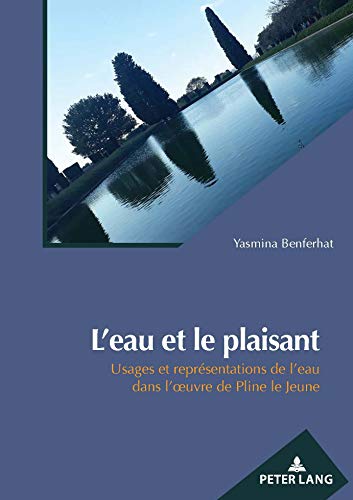 Eau et le plaisant: Usages Et Représentations de l'Eau Dans l'Oeuvre de Pline Le Jeune