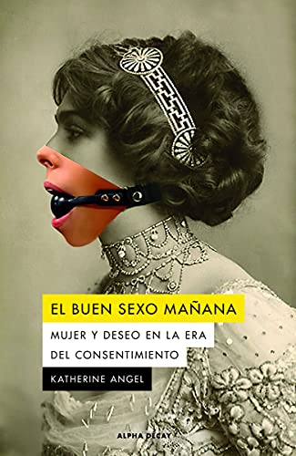EL BUEN SEXO MAÑANA: Mujer y deseo en la era del consentimiento: 143 (ALPHA DECAY)