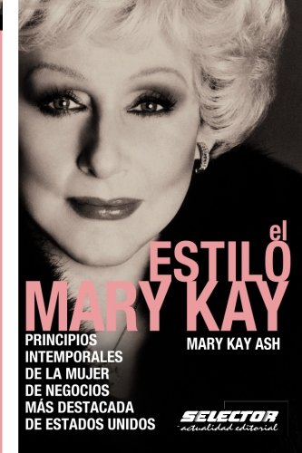 El estilo Mary Kay: Principios intemporales de la mujer de negocios más destacada de Estados Unidos (Negocios / Business)