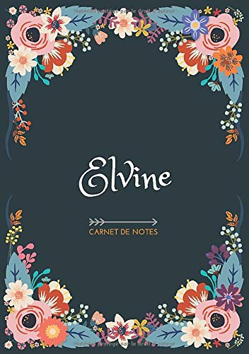 Elvine - Carnet de notes: Design floral, Prénom personnalisé Elvine | Cadeau d'anniversaire ,Saint Valentin pour femme, maman, soeur, copine, fille, amie | Ligné, Petit Format A5 (14.8 x 21 cm)