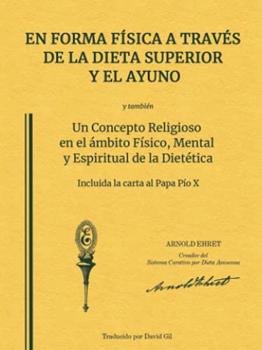 En Forma Física a través de la Dieta Superior y el Ayuno, y Un Concepto Religioso en el ámbito Físico, Mental y Espiritual de la Dietetica: Traducido por David Gil