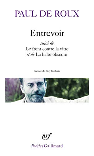 Entrevoir / Le front contre la vitre / La halte obscure: Suivi de Le front contre la vitre et de La halte obscure (Poésie)