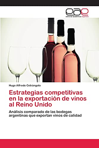 Estrategias competitivas en la exportación de vinos al Reino Unido: Análisis comparado de las bodegas argentinas que exportan vinos de calidad