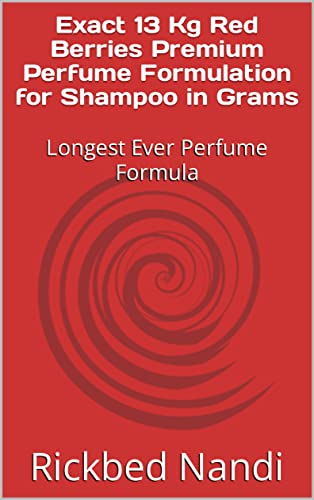 Exact 13 Kg Red Berries Premium Perfume Formulation for Shampoo in Grams: Longest Ever Perfume Formula (English Edition)
