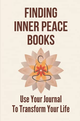 Finding Inner Peace Books: Use Your Journal To Transform Your Life: A Field Guide To A Happy Life