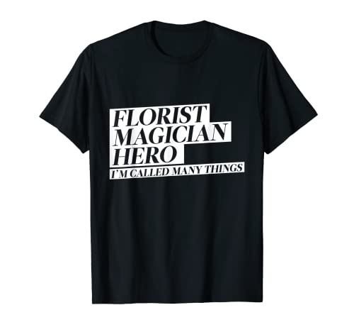 Florista Mago Hero Me llaman muchas cosas Camiseta