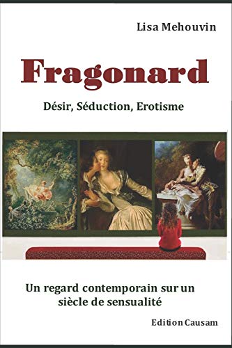 Fragonard : Désir, Séduction et Erotisme: Regard contemporain sur un siècle de sensualité